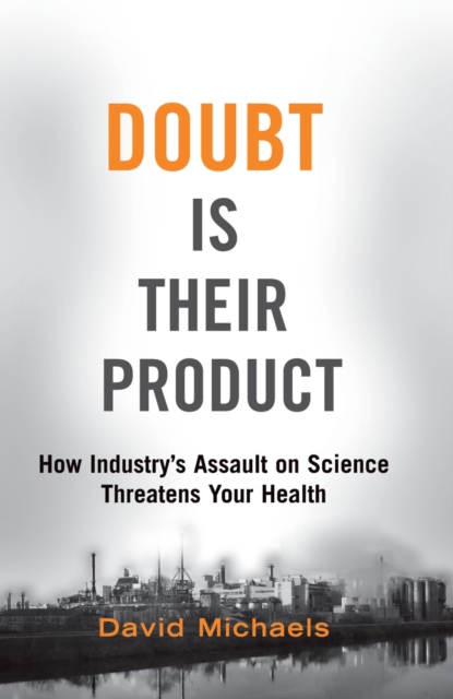 Doubt is Their Product : How Industry's Assault on Science Threatens Your Health, EPUB eBook