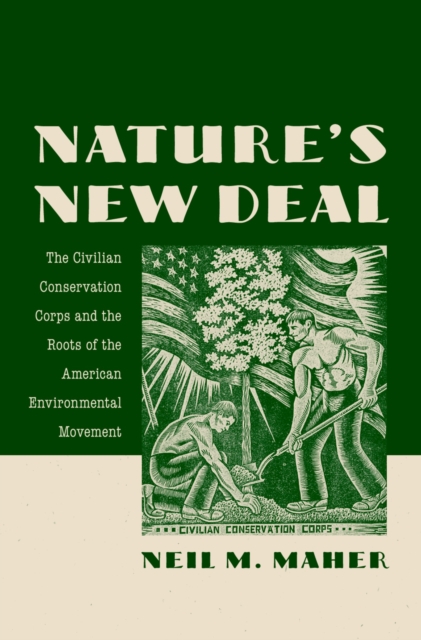 Nature's New Deal : The Civilian Conservation Corps and the Roots of the American Environmental Movement, EPUB eBook