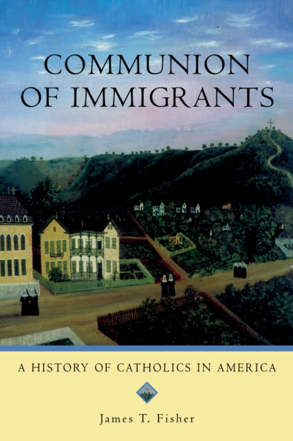 Communion of Immigrants : A History of Catholics in America, EPUB eBook
