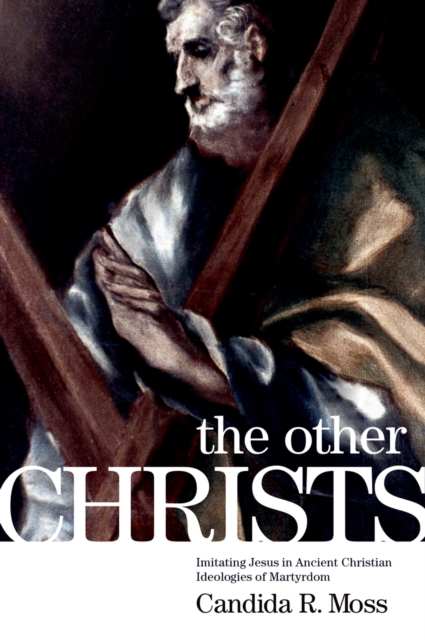 The Other Christs : Imitating Jesus in Ancient Christian Ideologies of Martyrdom, EPUB eBook