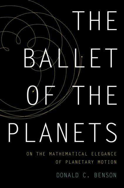 The Ballet of the Planets : A Mathematician's Musings on the Elegance of Planetary Motion, PDF eBook