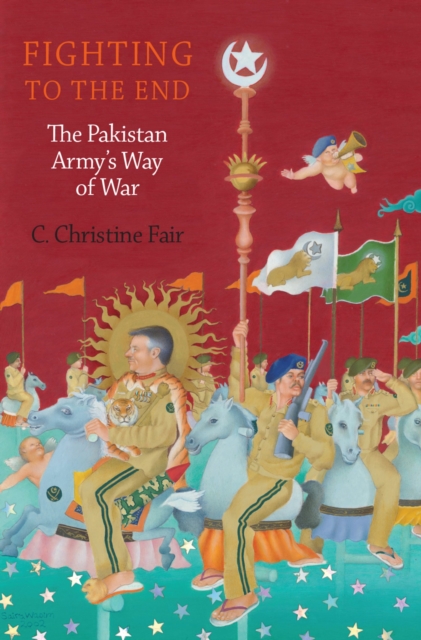 Fighting to the End : The Pakistan Army's Way of War, PDF eBook
