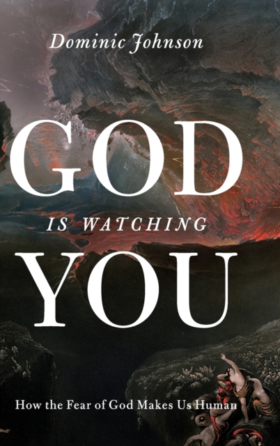 God Is Watching You : How the Fear of God Makes Us Human, Hardback Book