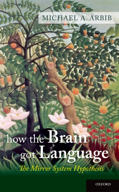 How the Brain Got Language : The Mirror System Hypothesis, PDF eBook