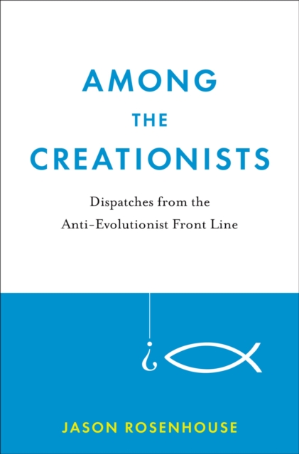 Among the Creationists : Dispatches from the Anti-Evolutionist Front Line, PDF eBook