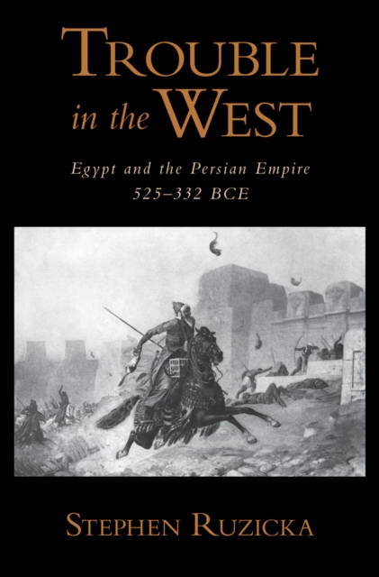 Trouble in the West : Egypt and the Persian Empire, 525-332 BC, PDF eBook