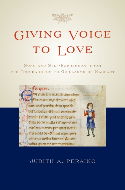 Giving Voice to Love : Song and Self-Expression from the Troubadours to Guillaume de Machaut, PDF eBook