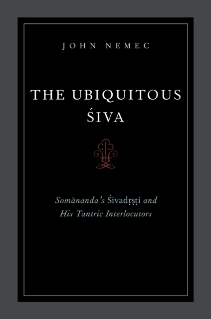 The Ubiquitous Siva : Somananda's Sivadrsti and His Tantric Interlocutors, EPUB eBook