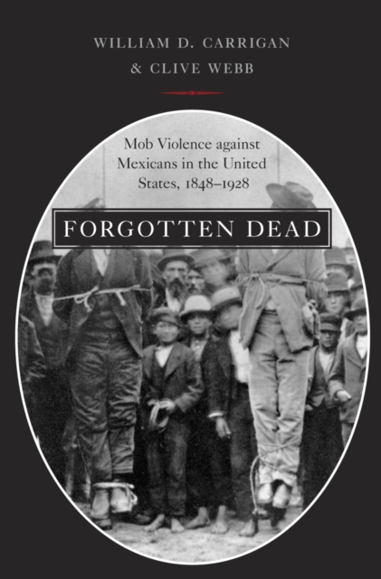 Forgotten Dead : Mob Violence against Mexicans in the United States, 1848-1928, EPUB eBook