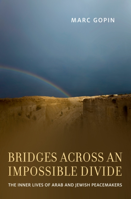 Bridges across an Impossible Divide : The Inner Lives of Arab and Jewish Peacemakers, PDF eBook