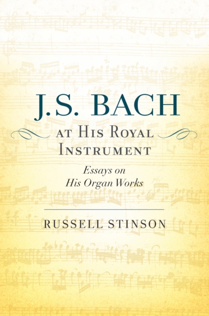 J. S. Bach at His Royal Instrument : Essays on His Organ Works, PDF eBook