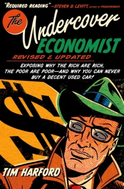 The Undercover Economist, Revised and Updated Edition: Exposing Why the Rich Are Rich, the Poor Are Poor - and Why You Can Never Buy a Decent Used Car! : Exposing Why the Rich Are Rich, the Poor Are P, PDF eBook
