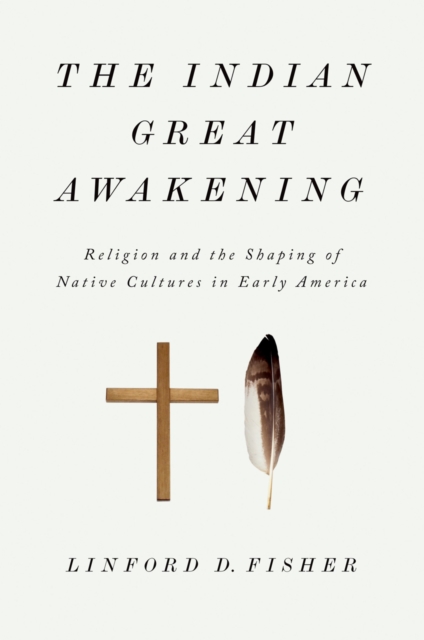 The Indian Great Awakening : Religion and the Shaping of Native Cultures in Early America, PDF eBook
