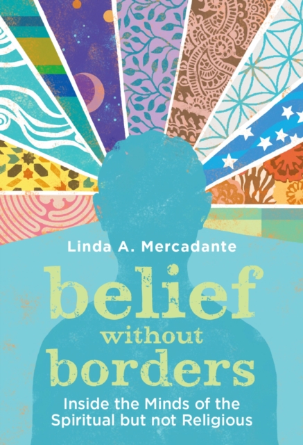 Belief without Borders : Inside the Minds of the Spiritual but not Religious, PDF eBook