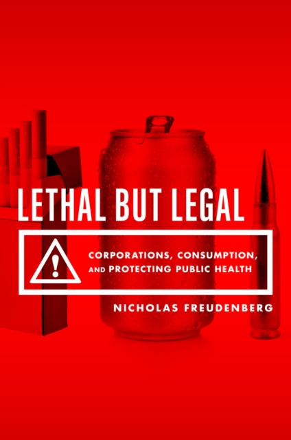 Lethal But Legal : Corporations, Consumption, and Protecting Public Health, PDF eBook