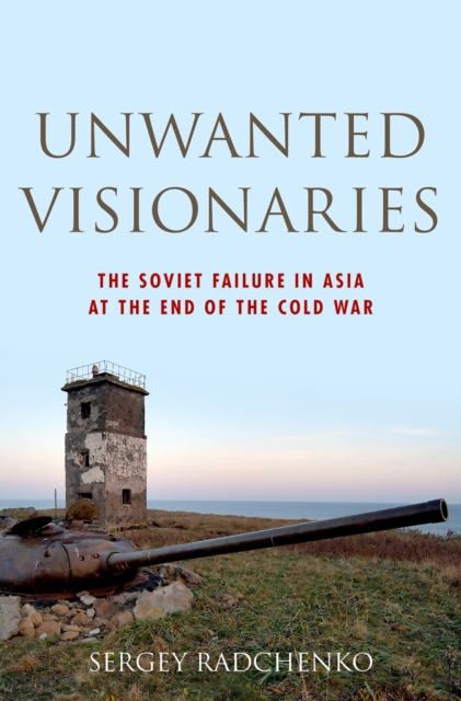 Unwanted Visionaries : The Soviet Failure in Asia at the End of the Cold War, PDF eBook