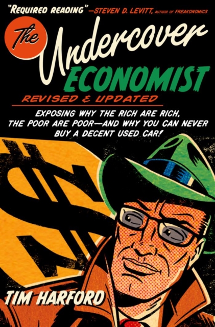 The Undercover Economist, Revised and Updated Edition: Exposing Why the Rich Are Rich, the Poor Are Poor - and Why You Can Never Buy a Decent Used Car! : Exposing Why the Rich Are Rich, the Poor Are P, EPUB eBook