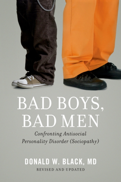 Bad Boys, Bad Men : Confronting Antisocial Personality Disorder (Sociopathy), PDF eBook