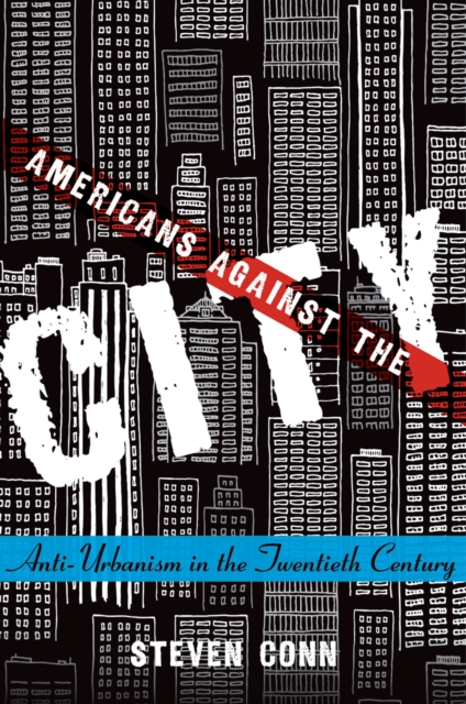 Americans Against the City : Anti-Urbanism in the Twentieth Century, EPUB eBook