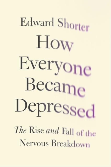 How Everyone Became Depressed : The Rise and Fall of the Nervous Breakdown, EPUB eBook