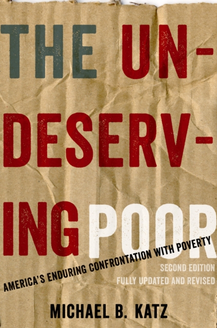 The Undeserving Poor : America's Enduring Confrontation with Poverty: Fully Updated and Revised, PDF eBook