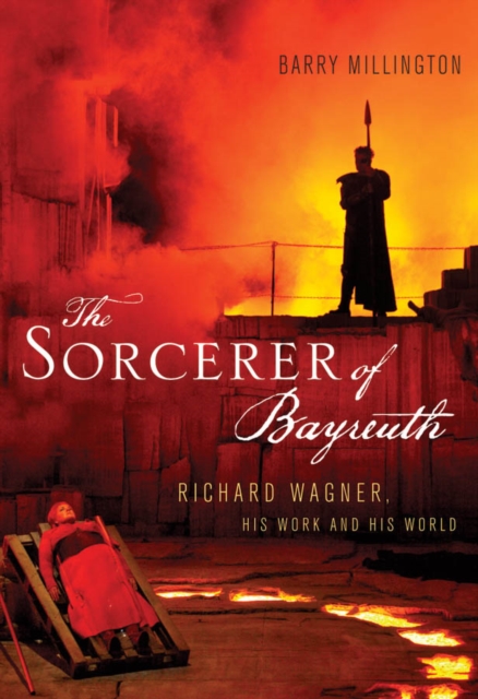 The Sorcerer of Bayreuth : Richard Wagner, his Work and his World, EPUB eBook