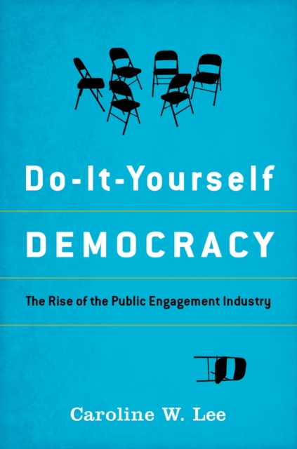 Do-It-Yourself Democracy : The Rise of the Public Engagement Industry, PDF eBook