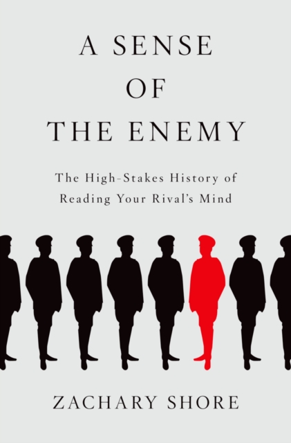 A Sense of the Enemy : The High Stakes History of Reading Your Rival's Mind, EPUB eBook