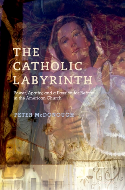 The Catholic Labyrinth : Power, Apathy, and a Passion for Reform in the American Church, EPUB eBook