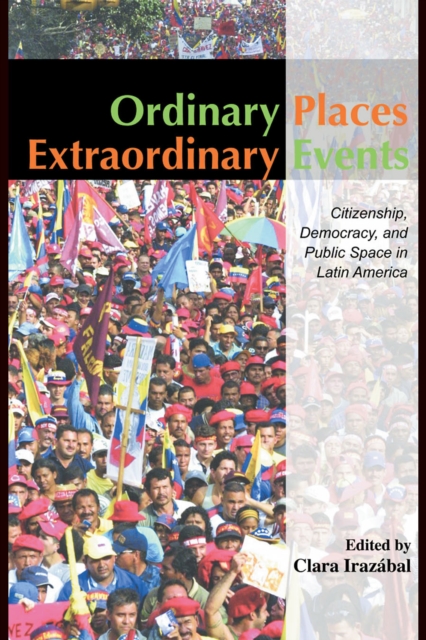 Ordinary Places/Extraordinary Events : Citizenship, Democracy and Public Space in Latin America, PDF eBook