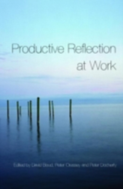 Productive Reflection at Work : Learning for Changing Organizations, PDF eBook