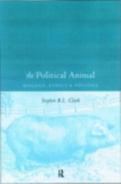 The Political Animal : Biology, Ethics and Politics, PDF eBook