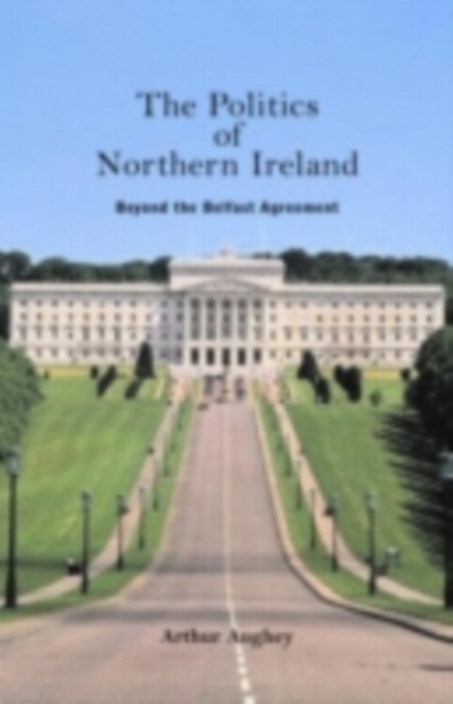 The Politics of Northern Ireland : Beyond the Belfast Agreement, PDF eBook