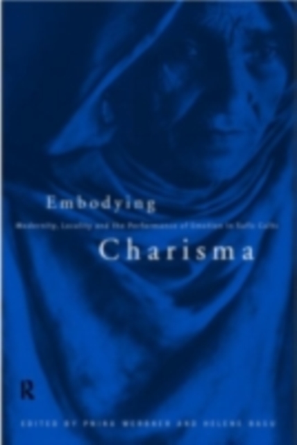 Embodying Charisma : Modernity, Locality and the Performance of Emotion in Sufi Cults, PDF eBook