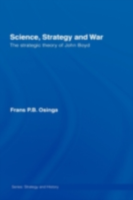 Science, Strategy and War : The Strategic Theory of John Boyd, PDF eBook
