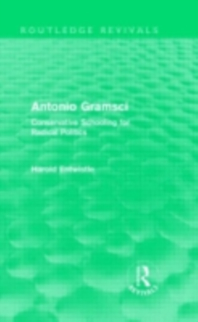 Antonio Gramsci (Routledge Revivals) : Conservative Schooling for Radical Politics, PDF eBook