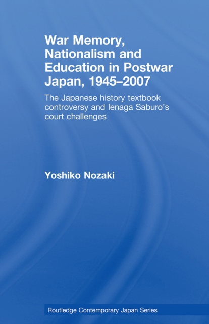 War Memory, Nationalism and Education in Postwar Japan : The Japanese History Textbook Controversy and Ienaga Saburo's Court Challenges, PDF eBook