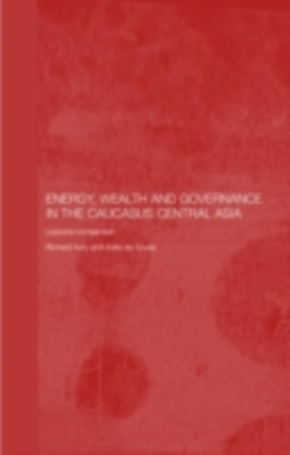 Energy, Wealth and Governance in the Caucasus and Central Asia : Lessons not learned, PDF eBook