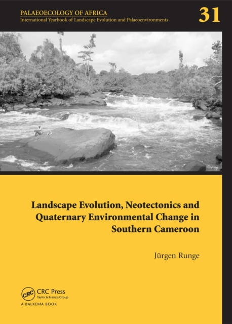 Landscape Evolution, Neotectonics and Quaternary Environmental Change in Southern Cameroon : Palaeoecology of Africa Vol. 31, An International Yearbook of Landscape Evolution and Palaeoenvironments, PDF eBook