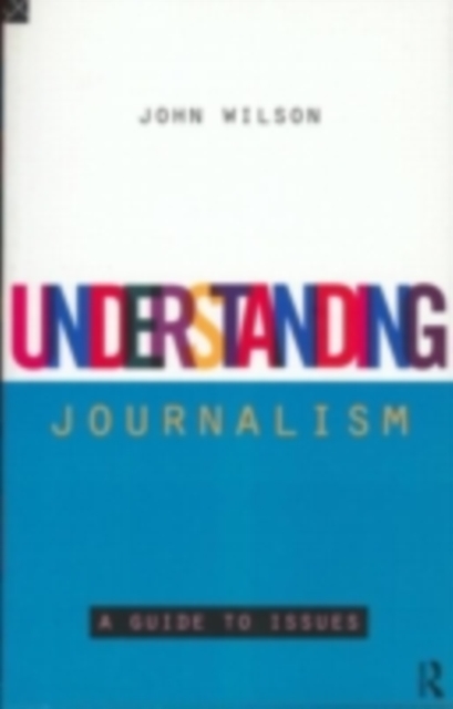 Understanding Journalism : A Guide to Issues, PDF eBook