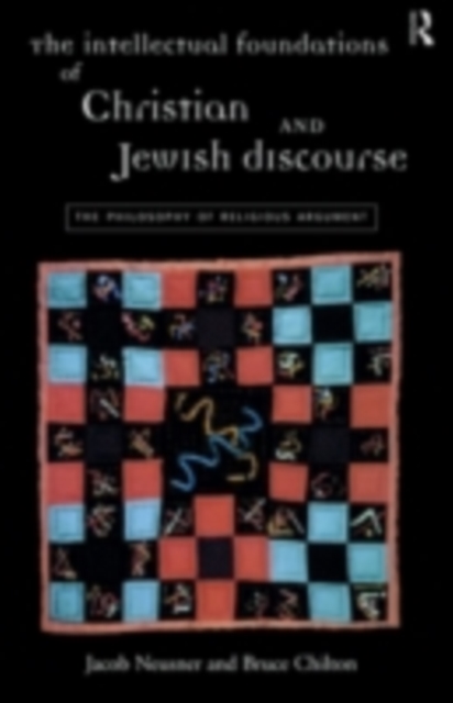 The Intellectual Foundations of Christian and Jewish Discourse : The Philosophy of Religious Argument, PDF eBook