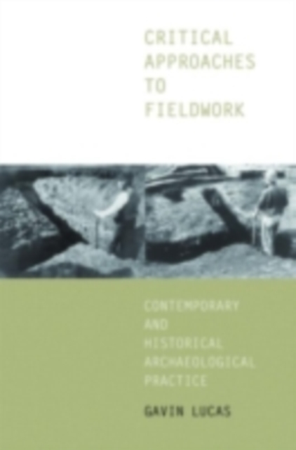 Critical Approaches to Fieldwork : Contemporary and Historical Archaeological Practice, PDF eBook