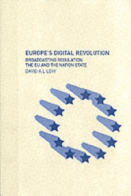 Europe's Digital Revolution : Broadcasting Regulation, the EU and the Nation State, PDF eBook