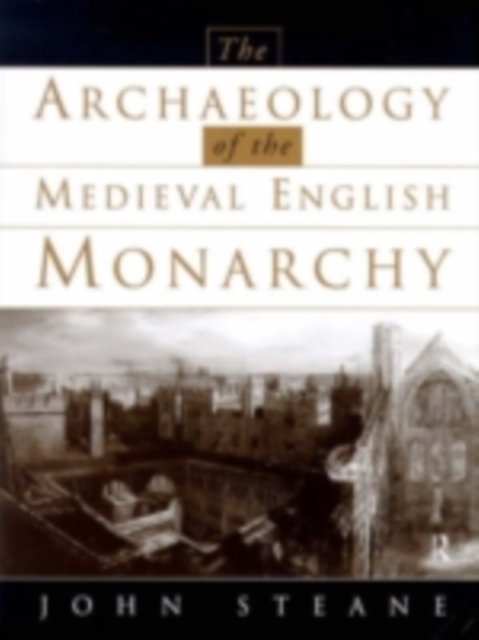 The Archaeology of the Medieval English Monarchy, PDF eBook