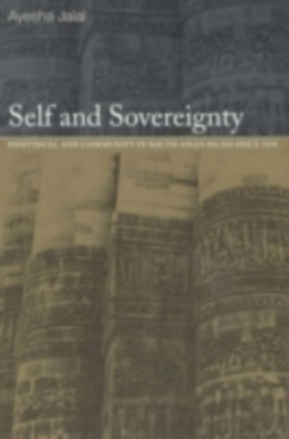 Self and Sovereignty : Individual and Community in South Asian Islam Since 1850, PDF eBook