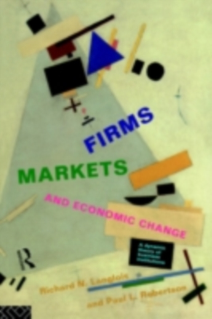 Firms, Markets and Economic Change : A dynamic Theory of Business Institutions, PDF eBook