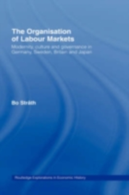 The Organization of Labour Markets : Modernity, Culture and Governance in Germany, Sweden, Britain and Japan, PDF eBook