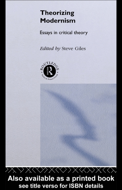 Theorizing Modernisms : Essays in Critical Theory, PDF eBook