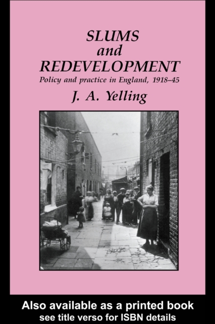 Slums And Redevelopment : Policy And Practice In England, 1918-45, With Particular Reference To London, PDF eBook