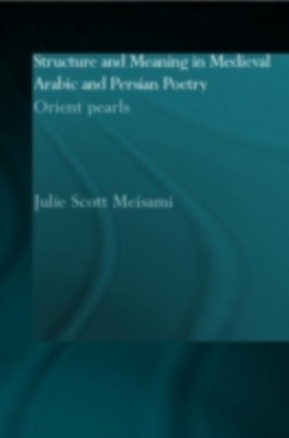 Structure and Meaning in Medieval Arabic and Persian Lyric Poetry : Orient Pearls, PDF eBook